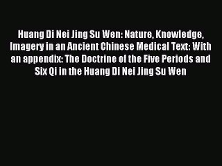 Read Huang Di Nei Jing Su Wen: Nature Knowledge Imagery in an Ancient Chinese Medical Text: