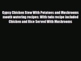 Read Gypsy Chicken Stew With Potatoes and Mushrooms mouth watering recipes: With twin recipe
