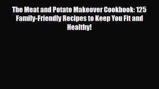 Read The Meat and Potato Makeover Cookbook: 125 Family-Friendly Recipes to Keep You Fit and