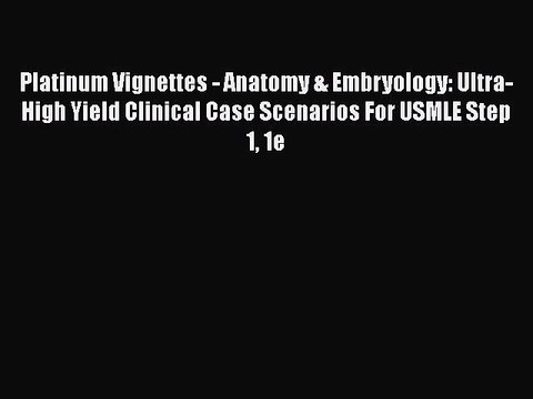 [PDF] Platinum Vignettes - Anatomy & Embryology: Ultra-High Yield Clinical Case Scenarios For