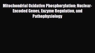 Read Mitochondrial Oxidative Phosphorylation: Nuclear-Encoded Genes Enzyme Regulation and Pathophysiology