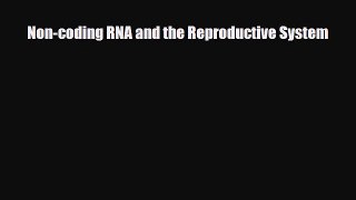 Download Non-coding RNA and the Reproductive System Book Online