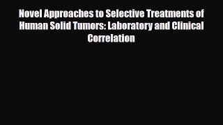 Read Novel Approaches to Selective Treatments of Human Solid Tumors: Laboratory and Clinical