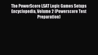 Read The PowerScore LSAT Logic Games Setups Encyclopedia Volume 2 (Powerscore Test Preparation)