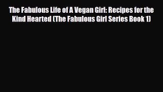 Read The Fabulous Life of A Vegan Girl: Recipes for the Kind Hearted (The Fabulous Girl Series