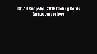 Read ICD-10 Snapshot 2016 Coding Cards Gastroenterology Ebook Free