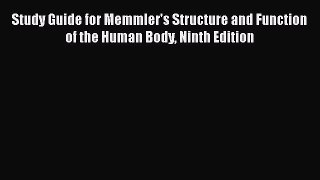 Read Study Guide for Memmler's Structure and Function of the Human Body Ninth Edition Ebook