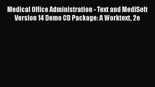 Read Medical Office Administration - Text and MediSoft Version 14 Demo CD Package: A Worktext