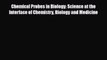 Read Chemical Probes in Biology: Science at the Interface of Chemistry Biology and Medicine