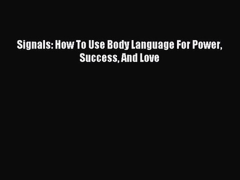 Download Signals: How To Use Body Language For Power Success And Love EBook