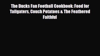 Read The Ducks Fan Football Cookbook: Food for Tailgaters Couch Potatoes & The Feathered Faithful