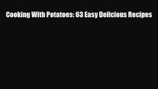 Read Cooking With Potatoes: 63 Easy Delicious Recipes Book Online