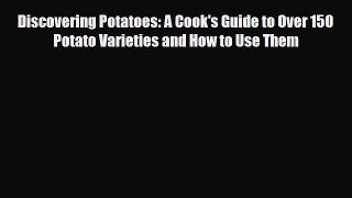Read Discovering Potatoes: A Cook's Guide to Over 150 Potato Varieties and How to Use Them