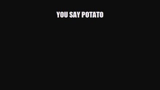 Read YOU SAY POTATO Book Online