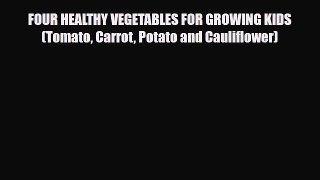 Read FOUR HEALTHY VEGETABLES FOR GROWING KIDS   (Tomato Carrot Potato and Cauliflower) Ebook