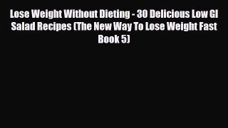 Read Lose Weight Without Dieting - 30 Delicious Low GI Salad Recipes (The New Way To Lose Weight