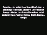 Read Smoothies for weight loss: Smoothies Salads & Dressings 45 Recipes And More! Smoothies