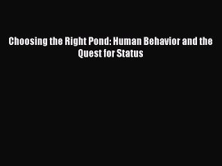 PDF Choosing the Right Pond: Human Behavior and the Quest for Status  Read Online