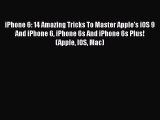 [PDF] iPhone 6: 14 Amazing Tricks To Master Apple's iOS 9 And iPhone 6 iPhone 6s And iPhone