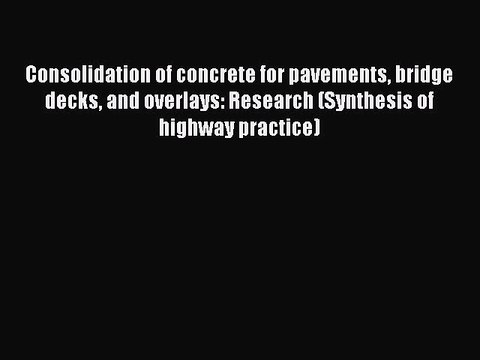 Read Consolidation of concrete for pavements bridge decks and overlays: Research (Synthesis