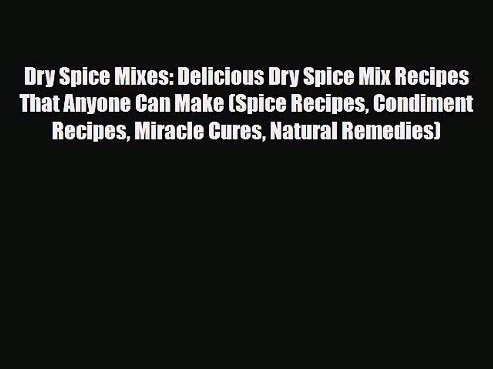 Read Dry Spice Mixes: Delicious Dry Spice Mix Recipes That Anyone Can Make (Spice Recipes Condiment