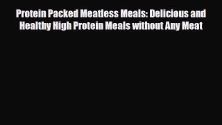 Read Protein Packed Meatless Meals: Delicious and Healthy High Protein Meals without Any Meat