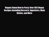 Download Vegans Know How to Party: Over 465 Vegan Recipes Including Desserts Appetizers Main