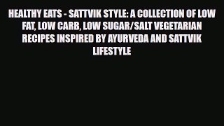 Read HEALTHY EATS - SATTVIK STYLE: A COLLECTION OF LOW FAT LOW CARB LOW SUGAR/SALT VEGETARIAN