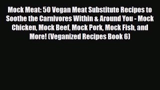 Download Mock Meat: 50 Vegan Meat Substitute Recipes to Soothe the Carnivores Within & Around