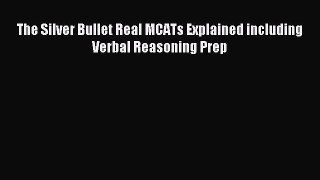Read The Silver Bullet Real MCATs Explained including Verbal Reasoning Prep Ebook Free