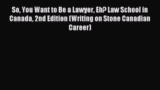 Read So You Want to Be a Lawyer Eh? Law School in Canada 2nd Edition (Writing on Stone Canadian