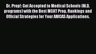 Read Dr. Prep!: Get Accepted to Medical Schools (M.D. programs) with the Best MCAT Prep Rankings