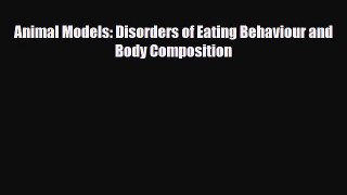 Download Animal Models: Disorders of Eating Behaviour and Body Composition#  EBook