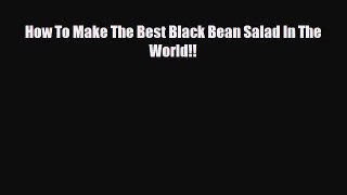 Read How To Make The Best Black Bean Salad In The World!! Book Online