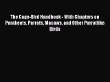 Read The Cage-Bird Handbook - With Chapters on Parakeets Parrots Macaws and Other Parrotlike