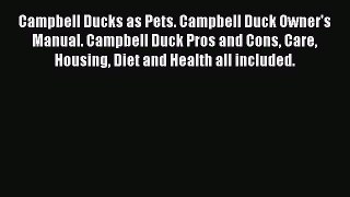 Read Campbell Ducks as Pets. Campbell Duck Owner's Manual. Campbell Duck Pros and Cons Care