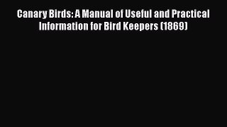 Read Canary Birds: A Manual of Useful and Practical Information for Bird Keepers (1869) PDF