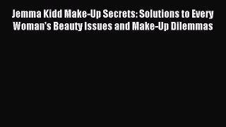 Read Jemma Kidd Make-Up Secrets: Solutions to Every Woman's Beauty Issues and Make-Up Dilemmas