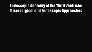 Download Endoscopic Anatomy of the Third Ventricle: Microsurgical and Endoscopic Approaches