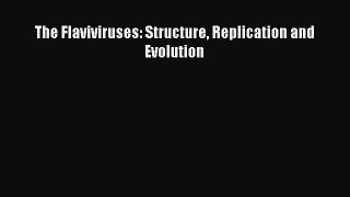 Download The Flaviviruses: Structure Replication and Evolution Book Online