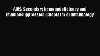 Read AIDS Secondary Immunodeficiency and Immunosuppression: Chapter 17 of Immunology Ebook
