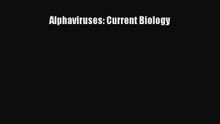 Download Alphaviruses: Current Biology Ebook Online