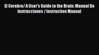 Read El Cerebro/ A User's Guide to the Brain: Manual De Instrucciones / Instruction Manual