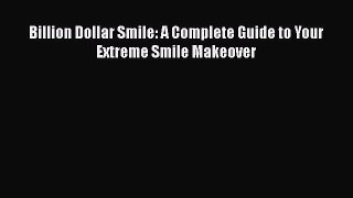 Download Billion Dollar Smile: A Complete Guide to Your Extreme Smile Makeover Book Online