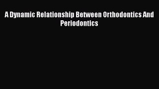 Download A Dynamic Relationship Between Orthodontics And Periodontics Book Online