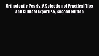 Read Orthodontic Pearls: A Selection of Practical Tips and Clinical Expertise Second Edition