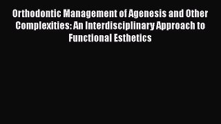 Read Orthodontic Management of Agenesis and Other Complexities: An Interdisciplinary Approach