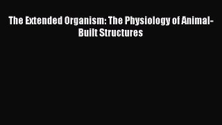 Read The Extended Organism: The Physiology of Animal-Built Structures Ebook Free