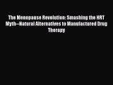 Read The Menopause Revolution: Smashing the HRT Myth--Natural Alternatives to Manufactured