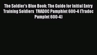 Read The Soldier's Blue Book: The Guide for Initial Entry Training Soldiers  TRADOC Pamphlet